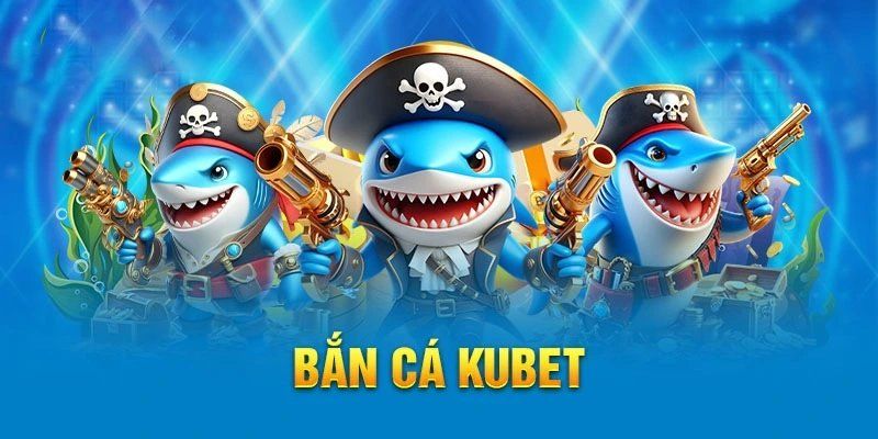 Bắn cá Kubet là gì